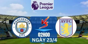 Soi Kèo Manchester City vs Aston Villa Ngày 23/04